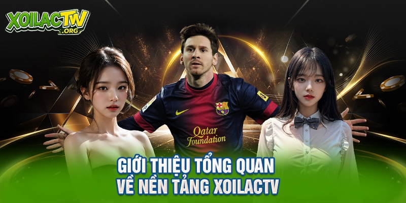 Giới thiệu tổng quan về nền tảng XoilacTV